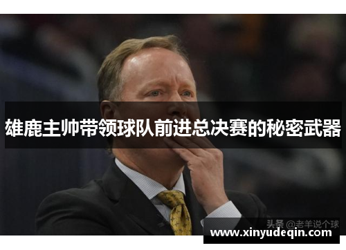 雄鹿主帅带领球队前进总决赛的秘密武器